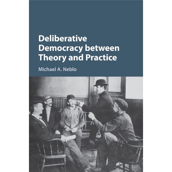 Deliberative Democracy between Theory and Practice, (Paperback)