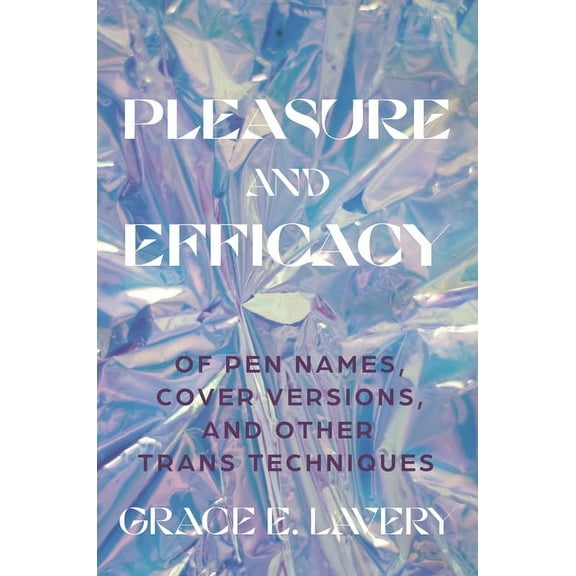 Pleasure and Efficacy: Of Pen Names, Cover Versions, and Other Trans Techniques, (Paperback)