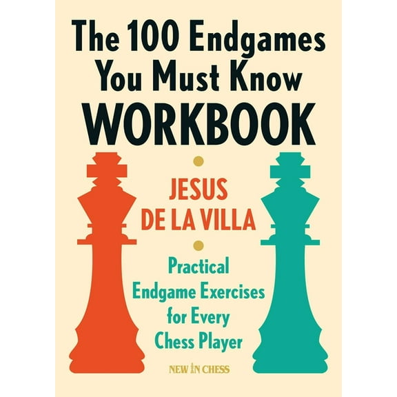 The 100 Endgames You Must Know Workbook: Practical Endgame Exercises for Every Chess Player, (Paperback)