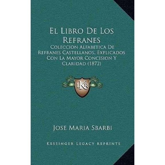 El Libro de Los Refranes: Coleccion Alfabetica de Refranes Castellanos, Explicados Con La Mayor Concision y Claridad (1872) Paperback