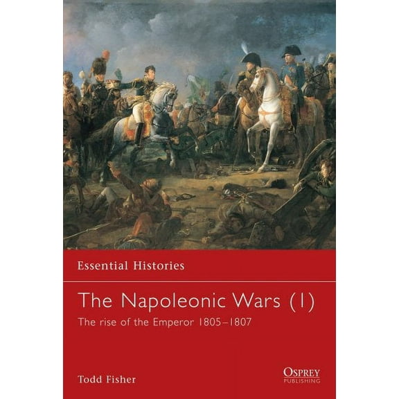 Essential Histories: The Napoleonic Wars (1) : The rise of the Emperor 1805–1807 (Paperback)