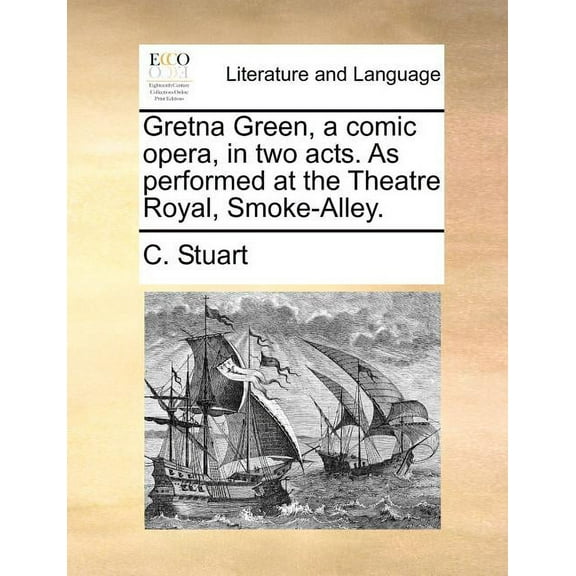Gretna Green, a Comic Opera, in Two Acts. as Performed at the Theatre Royal, Smoke-Alley. (Paperback)