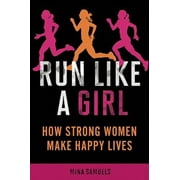 Run Like a Girl: How Strong Women Make Happy Lives, Pre-Owned (Paperback)