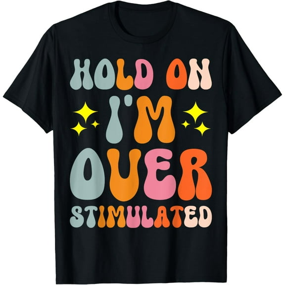 Hold On I'm Overstimulated T-ShirtMen and women, Black T-shirt, size: Extra large S-4XL