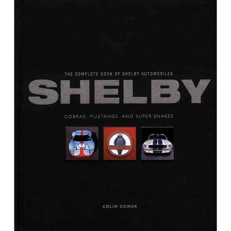 The Complete Book of Shelby Automobiles: Cobras, Mustangs, and Super Snakes