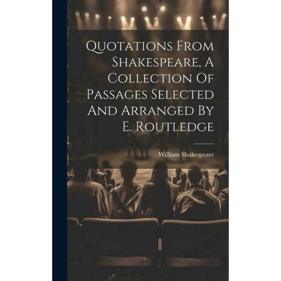Quotations From Shakespeare, A Collection Of Passages Selected And Arranged By E. Routledge (Hardcover)