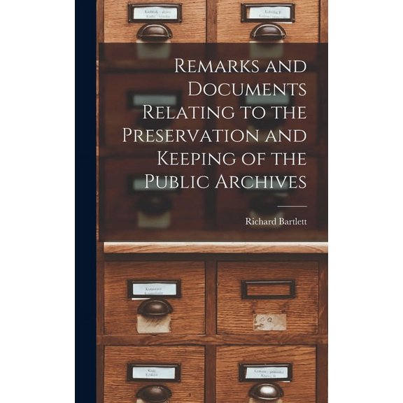 Remarks and Documents Relating to the Preservation and Keeping of the Public Archives (Hardcover)