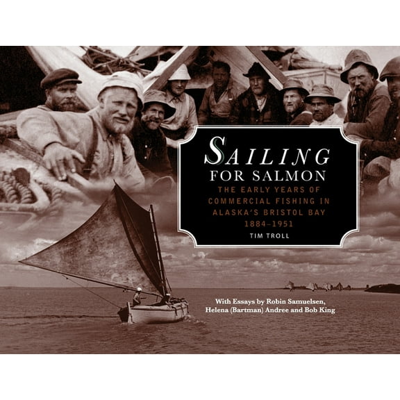 Sailing for Salmon: The Early Years of Commercial Fishing in Alaska's Bristol Bay 1884-1951, (Paperback)
