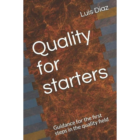 Quality for Starters : Guidance for the First Steps in the Quality Field (Paperback)