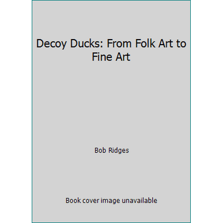 Decoy Ducks: From Folk Art to Fine Art [Hardcover - Used]