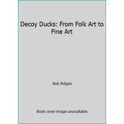 Decoy Ducks: From Folk Art to Fine Art [Hardcover - Used]
