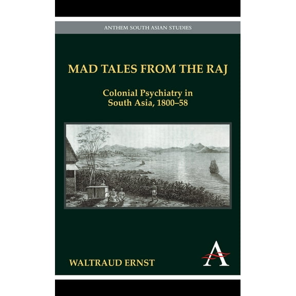 Anthem South Asian Studies Mad Tales from the Raj: Colonial Psychiatry in South Asia, 1800-58, (Hardcover)