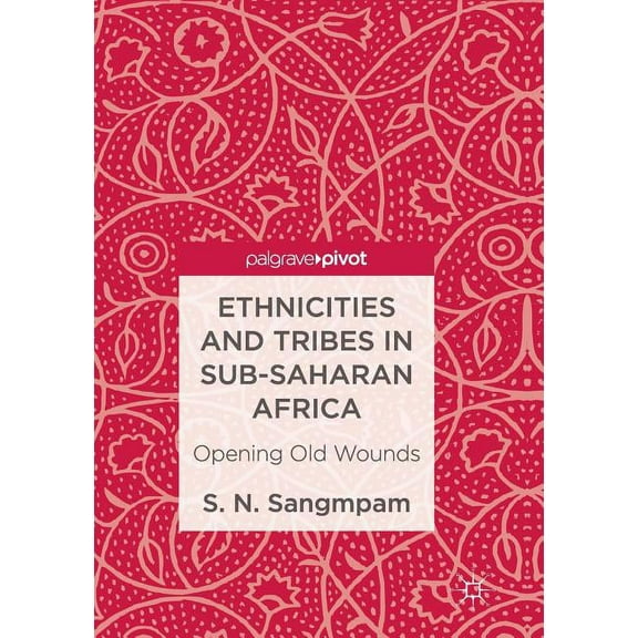 Ethnicities and Tribes in Sub-Saharan Africa: Opening Old Wounds, (Paperback)