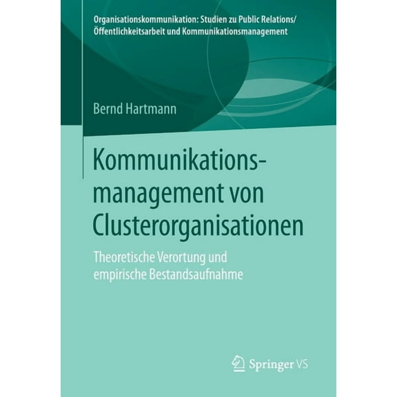 Organisationskommunikation Kommunikationsmanagement Von Clusterorganisationen: Theoretische Verortung Und Empirische Bestandsaufnahme, (Paperback)