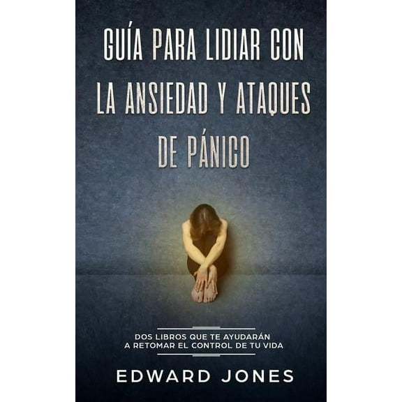 GuÃ­a para lidiar con la ansiedad y ataques de pÃ¡nico: Dos libros que te ayudarÃ¡n a retomar el control de tu vida, (Paperback)