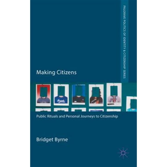 Pre-Owned Palgrave Politics of Identity and Citize Making Citizens: Public Rituals and Personal Journeys to Citizenship, (Hardcover)