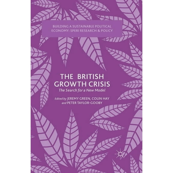 Building a Sustainable Political Economy The British Growth Crisis: The Search for a New Model, (Paperback)