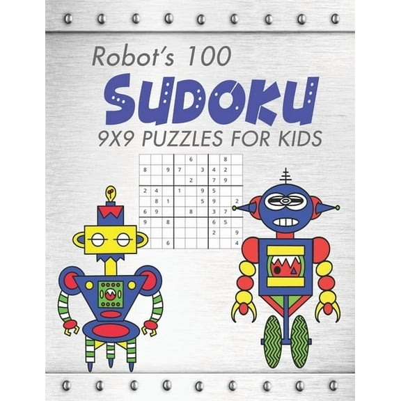 Robot's 100 Sudoku For Kids: For Ages 7 -10 Enchances Kids Logical and Critical Thinking Hours of Fun, (Paperback)