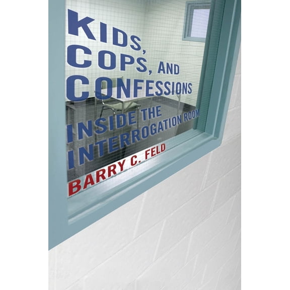 Youth, Crime, and Justice Kids, Cops, and Confessions: Inside the Interrogation Room, Book 3, (Paperback)