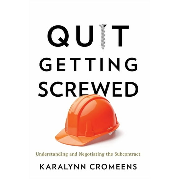 Quit Getting Screwed: Understanding and Negotiating the Subcontract, (Hardcover)