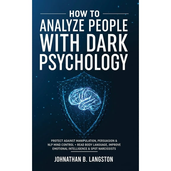 How To Analyze People With Dark Psychology: Protect Against Manipulation, Persuasion & NLP Mind Control   Read Body Lang, (Paperback)