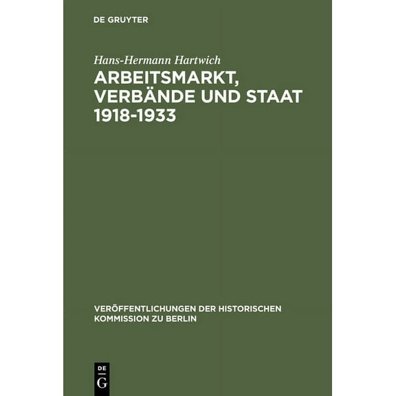 Veröffentlichungen der Historischen Kommission Zu Berlin: Arbeitsmarkt, Verbände und Staat 1918-1933 (Hardcover)