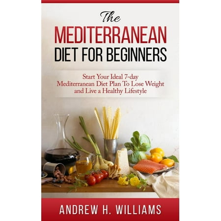 Andrew Lessman Healthy - The Mediterranean Diet For Beginners: Start Your Ideal 7-Day Mediterranean Diet Plan To Lose Weight and Live An Healthy Lifestyle - eBook