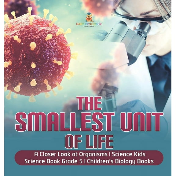 The Smallest Unit of Life A Closer Look at Organisms Science Kids Science Book Grade 5 Children's Biology Books, (Hardcover)