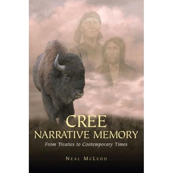 Cree Narrative Memory : From Treaties to Contemporary Times (Paperback)
