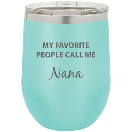 My Favorite People Call Me Nana Stainless Steel Engraved Insulated 12 oz Double-Walled Wine Tumbler with Clear Plastic Lid, Teal