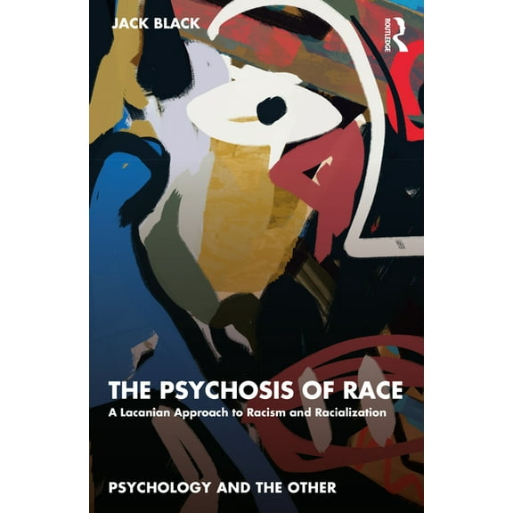 Psychology and the Other The Psychosis of Race: A Lacanian Approach to Racism and Racialization, (Paperback)