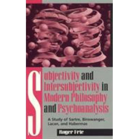 Pre-Owned Subjectivity and Intersubjectivity in Modern Philosophy and Psychoanalysis : A Study of Sartre, Binswanger, Lacan, and Habermas (Paperback) 9780847684168