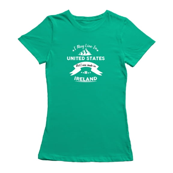 I May Live In US But I Was Made In Ireland Irish Graphic Women's T-shirt
