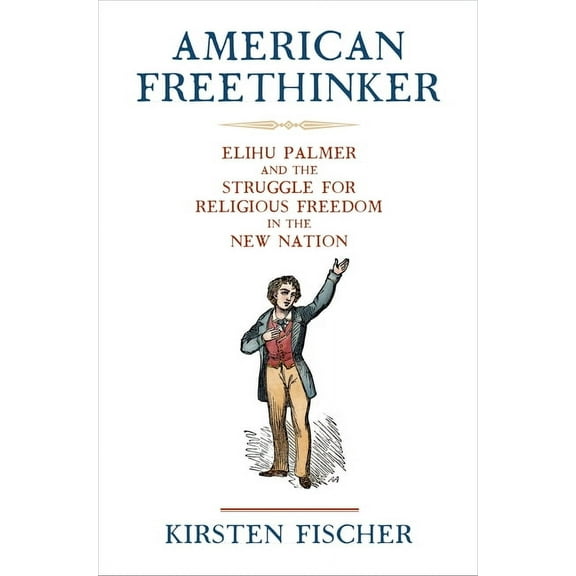 Early American Studies American Freethinker: Elihu Palmer and the Struggle for Religious Freedom in the New Nation, (Paperback)