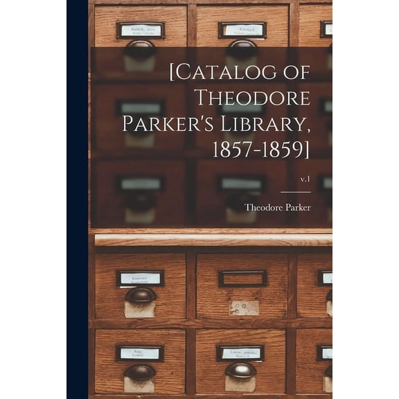 [Catalog of Theodore Parker's Library, 1857-1859]; v.1, (Paperback)