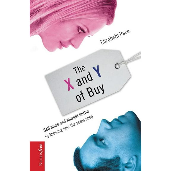 The X and Y of Buy: Sell More and Market Better by Knowing How the Sexes Shop (Nelsonfree), (Paperback)