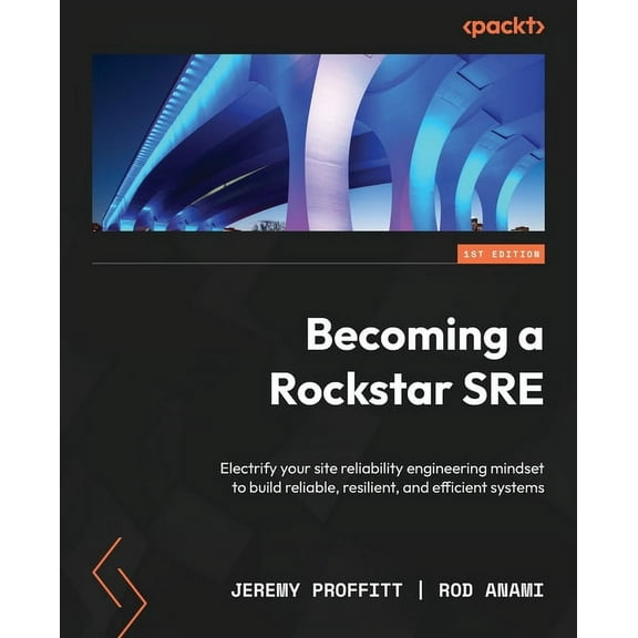 Becoming a Rockstar SRE: Electrify your site reliability engineering mindset to build reliable, resilient, and efficient, (Paperback)