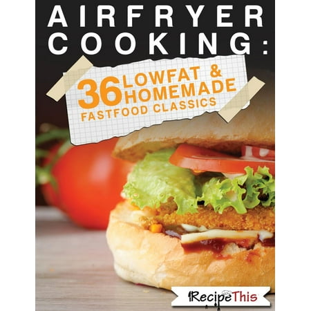 Air Fryer Cooking: 36 Low Fat & Homemade Fast Food Classics - (Best Low Fat Fast Food)