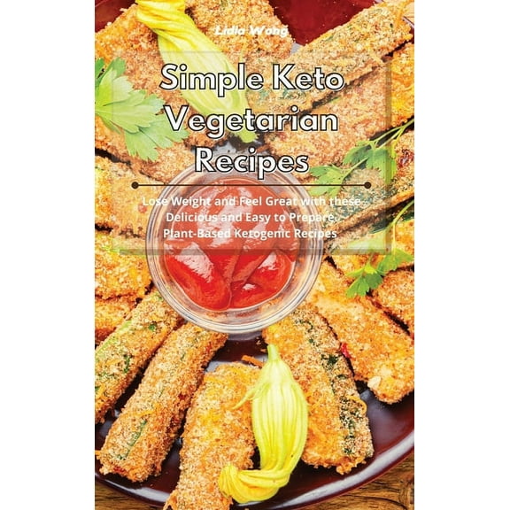 Simple Keto Vegetarian Recipes: Lose Weight and Feel Great with these Delicious and Easy to Prepare Plant-Based Ketogeni, (Hardcover)