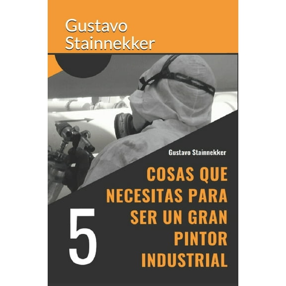 5 Cosas que necesitas para ser un gran pintor industrial (Paperback)