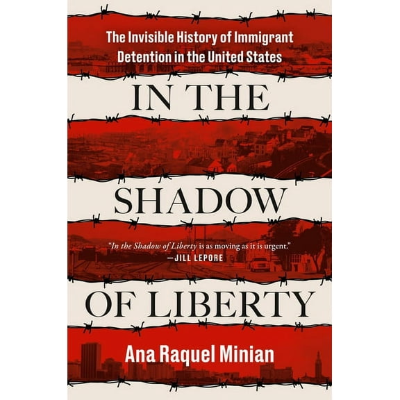 In the Shadow of Liberty: The Invisible History of Immigrant Detention in the United States, (Hardcover)