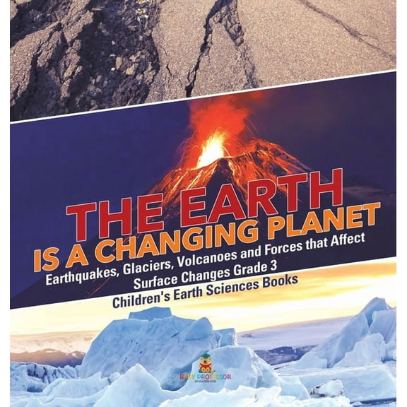 The Earth is a Changing Planet Earthquakes, Glaciers, Volcanoes and Forces that Affect Surface Changes Grade 3 Children', (Hardcover)