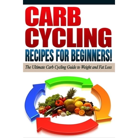Pre-Owned CARB CYCLING - The Best Carb Cycling Recipes for Beginners!: ARB CYCLING - The Ultimate Carb Cycling Guide to Weight and Fat Loss Paperback