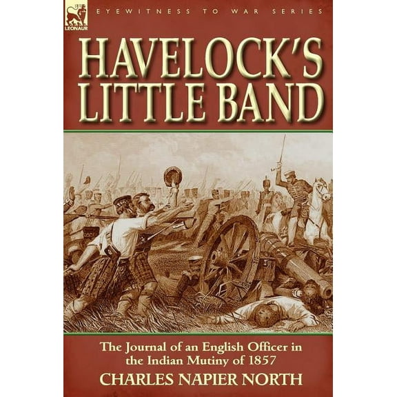 Havelock's Little Band: The Journal of an English Officer in the Indian Mutiny of 1857 (Hardcover)