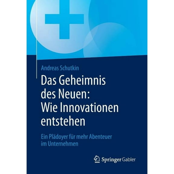 Das Geheimnis Des Neuen: Wie Innovationen Entstehen: Ein Plädoyer Für Mehr Abenteuer Im Unternehmen, (Paperback)
