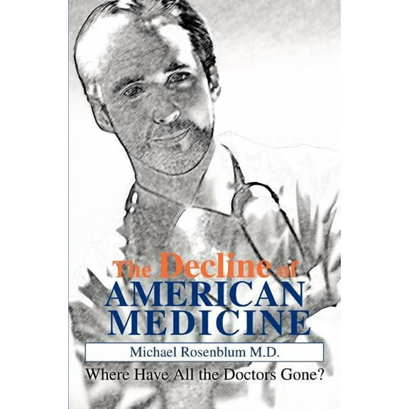 The Decline of American Medicine: Where Have All the Doctors Gone?, (Paperback)