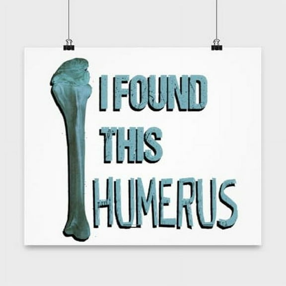 Anatomy Poster, I Found This Humerus, Bone Wall Art Gift, White 16x16in Poster