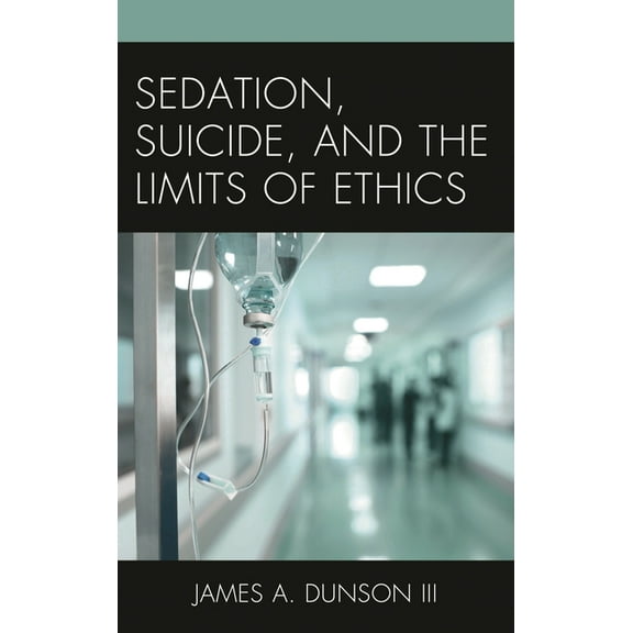 Sedation, Suicide, and the Limits of Ethics, (Hardcover)