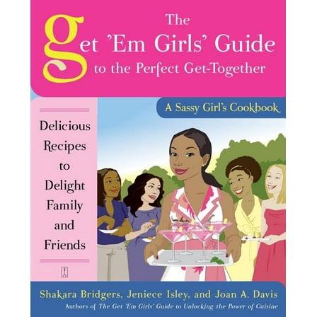 The Get 'Em Girls' Guide to the Perfect Get-Together : Delicious Recipes to Delight Family and Friends (Paperback)