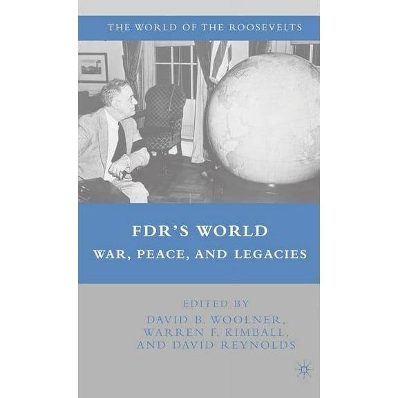 World of the Roosevelts Fdr's World: War, Peace, and Legacies, (Hardcover)